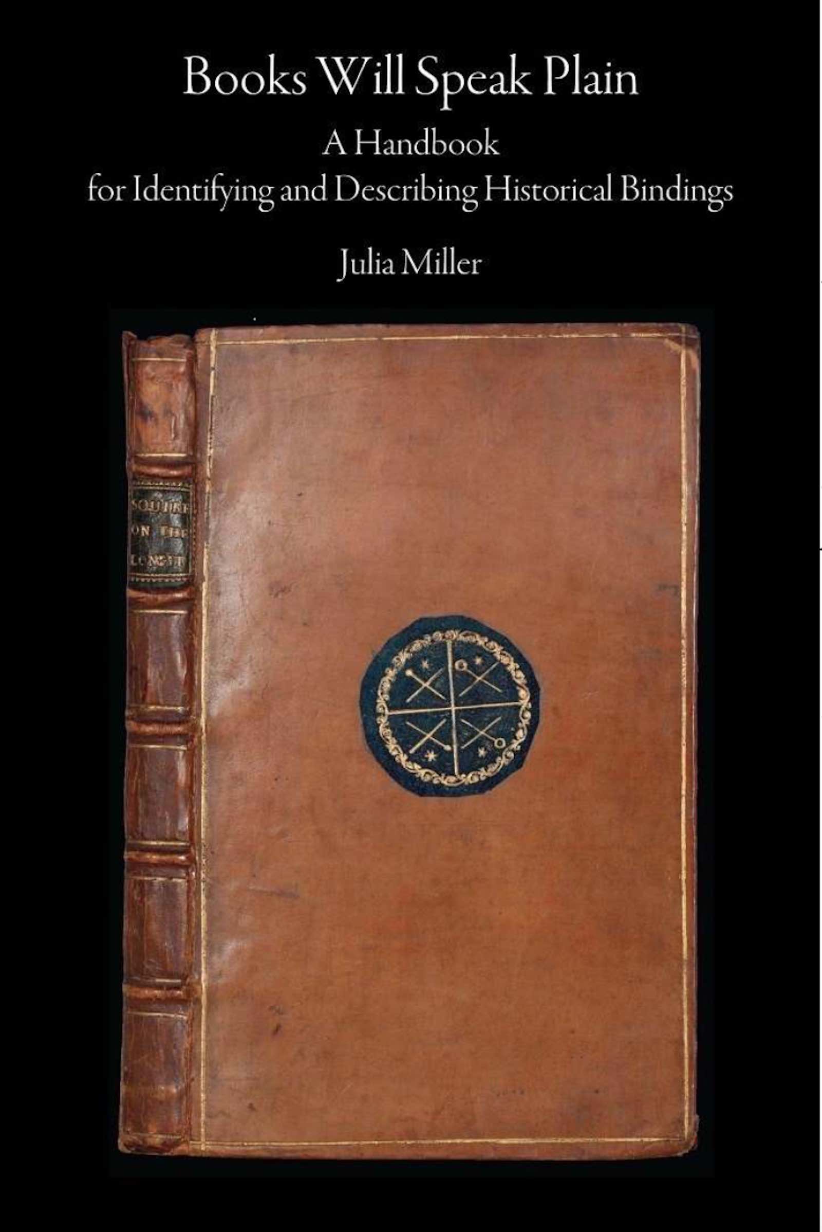 Books Will Speak Plain: A Handbook for Identifying and Describing Historical Bindings by Julia Miller